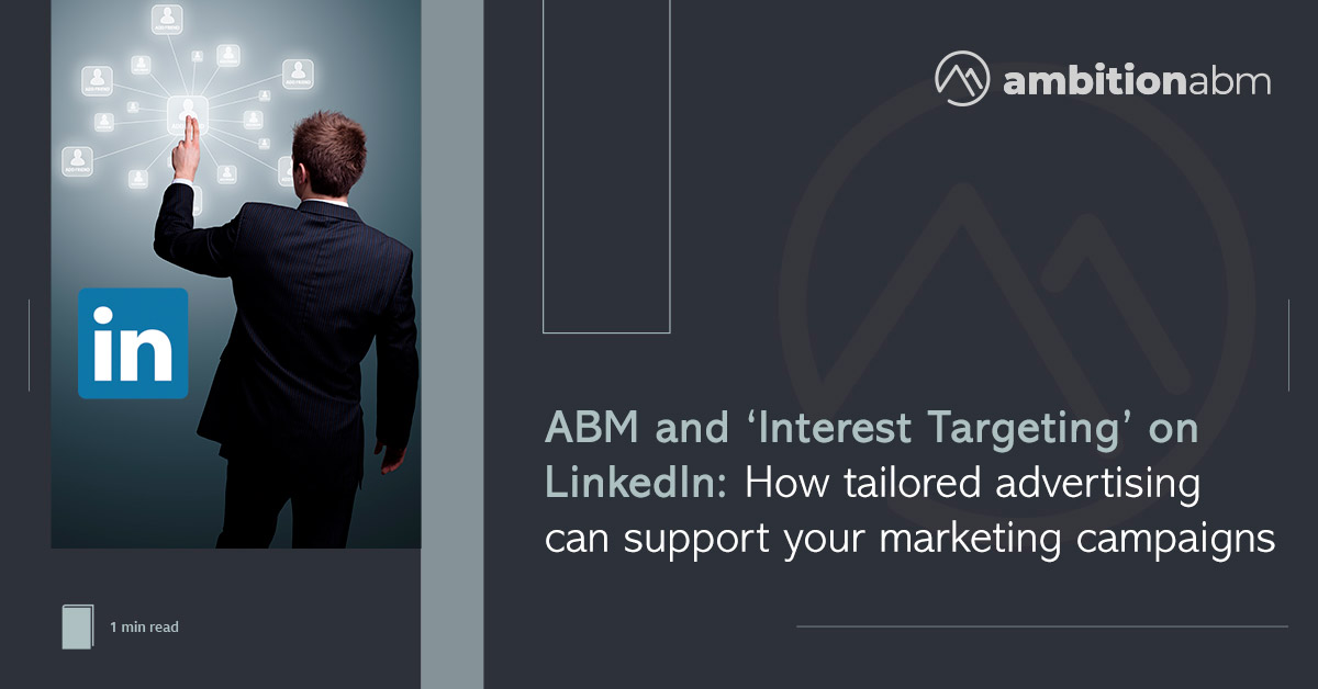 ABM and ‘Interest Targeting’ on LinkedIn: How tailored advertising can support your marketing campaigns