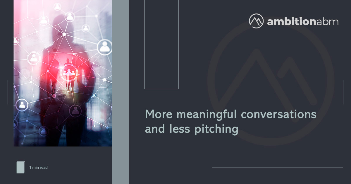 More meaningful conversations and less pitching
